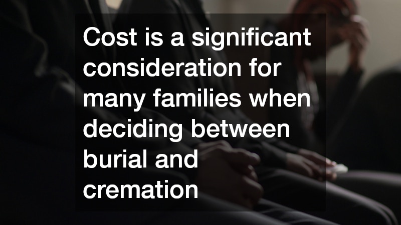 Cost is a significant consideration for many families when deciding between burial and cremation