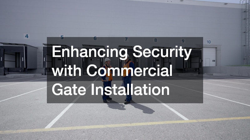 Enhancing Security with Commercial Gate Installation