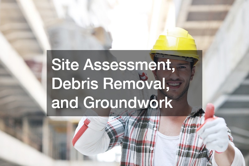 Site Assessment, Debris Removal, and Groundwork