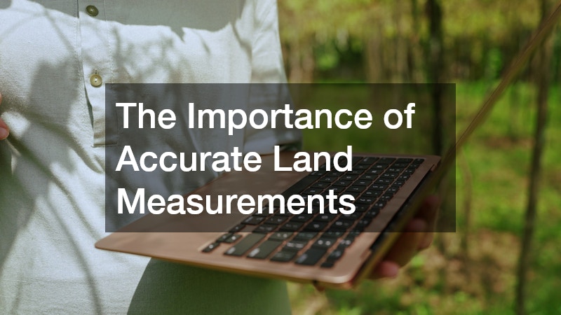 The Importance of Accurate Land Measurements