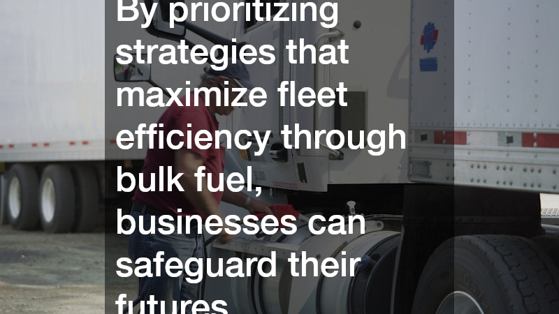 By prioritizing strategies that maximize fleet efficiency through bulk fuel, businesses can safeguard their futures.
