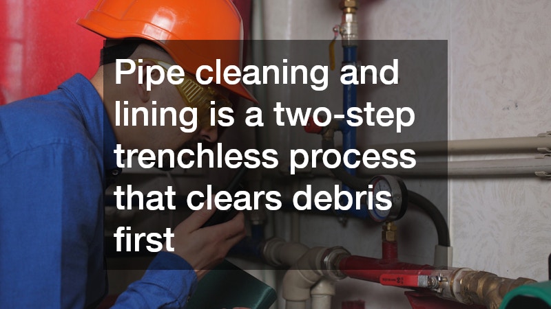 Pipe cleaning and lining is a two-step trenchless process that clears debris first