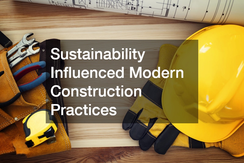 Sustainability Influenced Modern Construction Practices