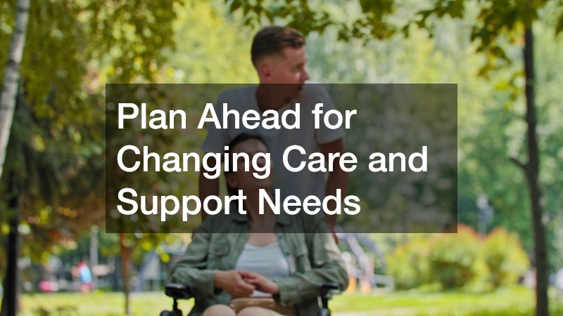 Plan Ahead for Changing Care and Support Needs