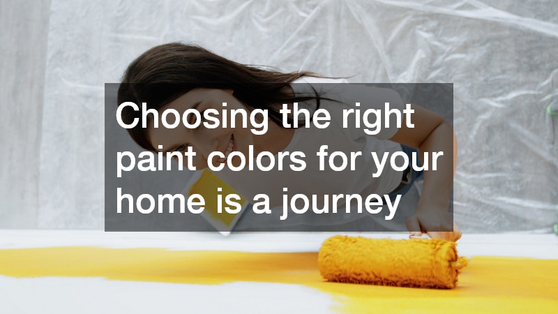 Choosing the right paint colors for your home is a journey