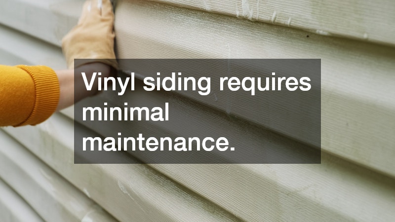 Vinyl siding requires minimal maintenance.