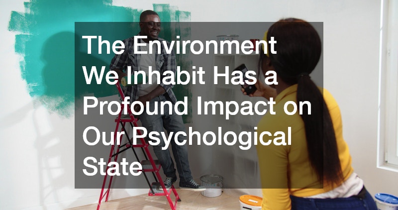 The Environment We Inhabit Has a Profound Impact on Our Psychological State