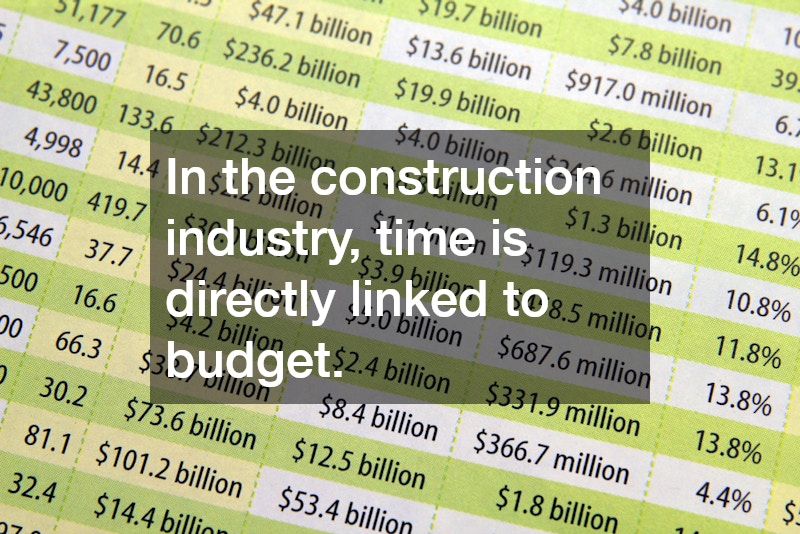 In the construction industry, time is directly linked to budget.