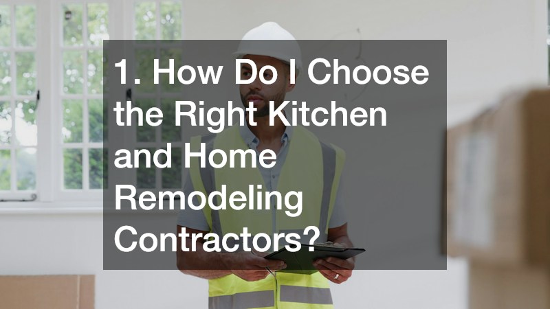 1. How Do I Choose the Right Kitchen and Home Remodeling Contractors?
