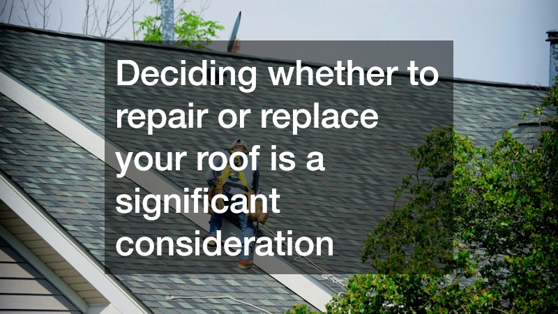 Deciding whether to repair or replace your roof is a significant consideration