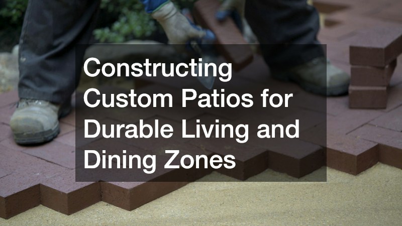 Constructing Custom Patios for Durable Living and Dining Zones