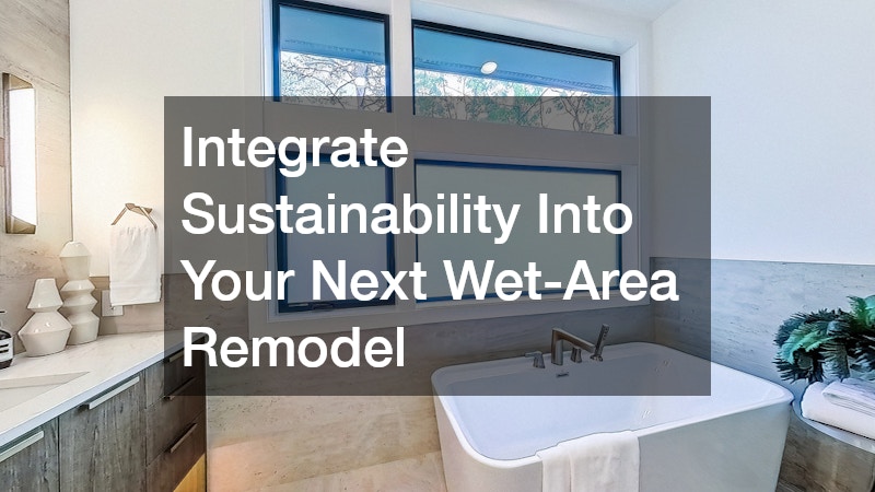 Integrate Sustainability Into Your Next Wet-Area Remodel
