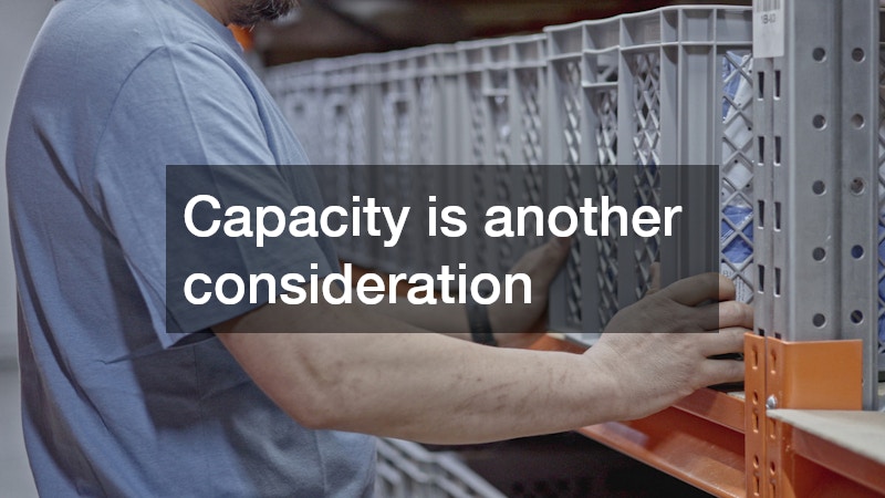 Capacity is another consideration