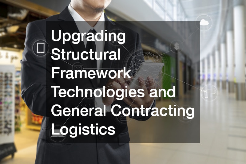 Upgrading Structural Framework Technologies and General Contracting Logistics