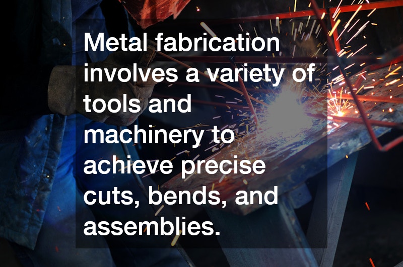 Metal fabrication involves a variety of tools and machinery to achieve precise cuts, bends, and assemblies.