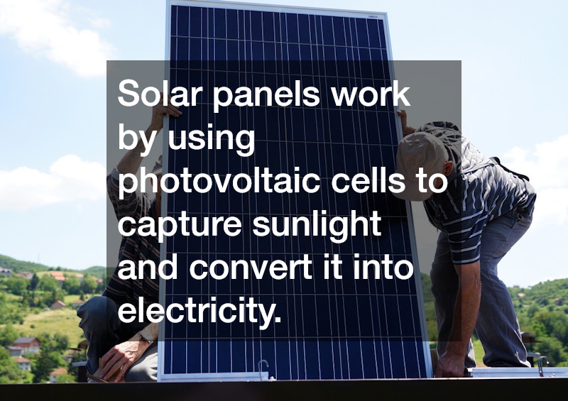 Solar panels work by using photovoltaic cells to capture sunlight and convert it into electricity.