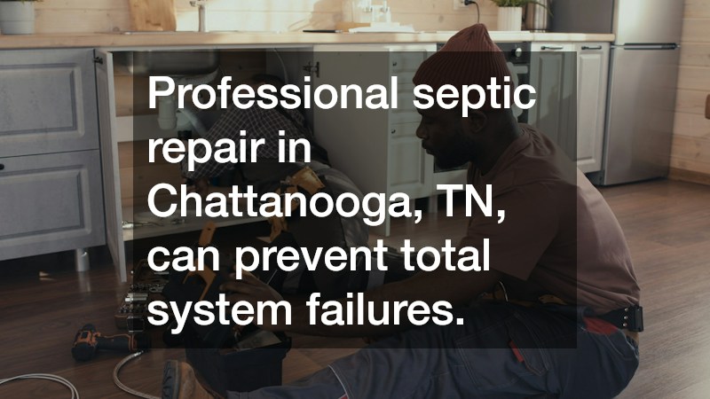 Professional septic repair in Chattanooga, TN, can prevent total system failures.