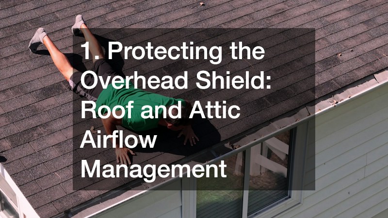 1. Protecting the Overhead Shield: Roof and Attic Airflow Management