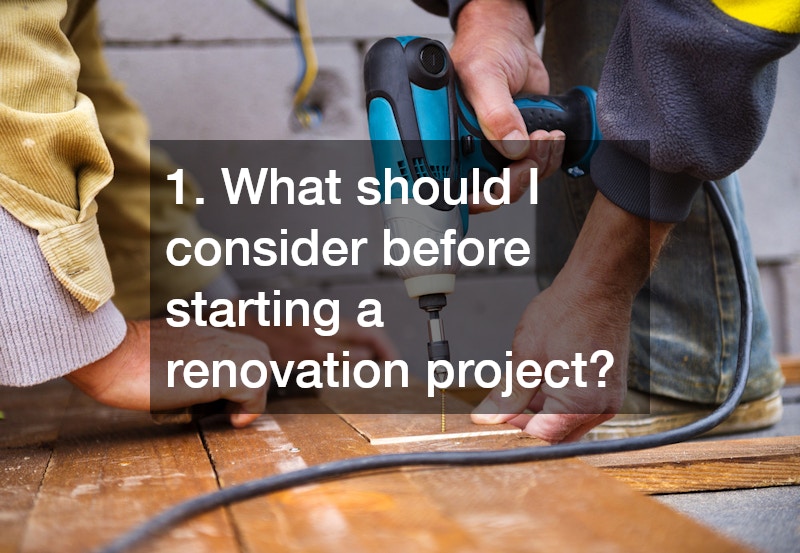 1. What should I consider before starting a renovation project?