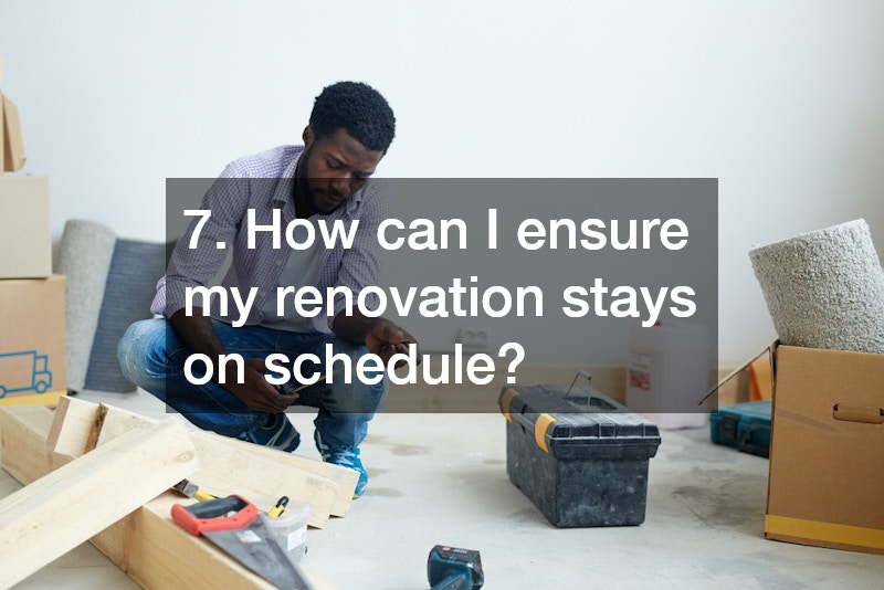 7. How can I ensure my renovation stays on schedule?