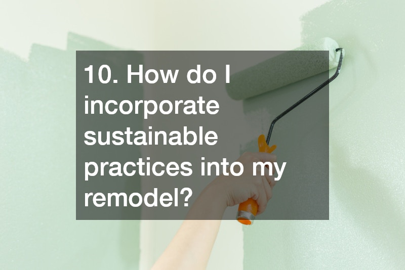 10. How do I incorporate sustainable practices into my remodel?