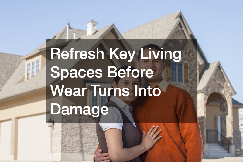 Refresh Key Living Spaces Before Wear Turns Into Damage