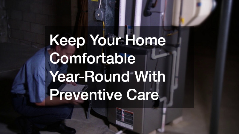 Keep Your Home Comfortable Year-Round With Preventive Care
