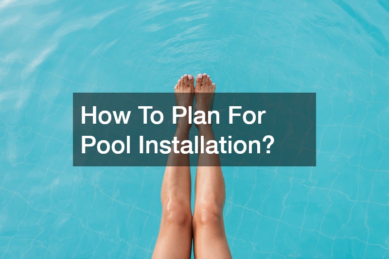 How To Plan For Pool Installation?