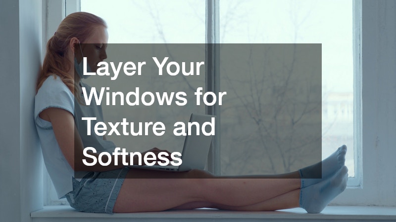 Layer Your Windows for Texture and Softness