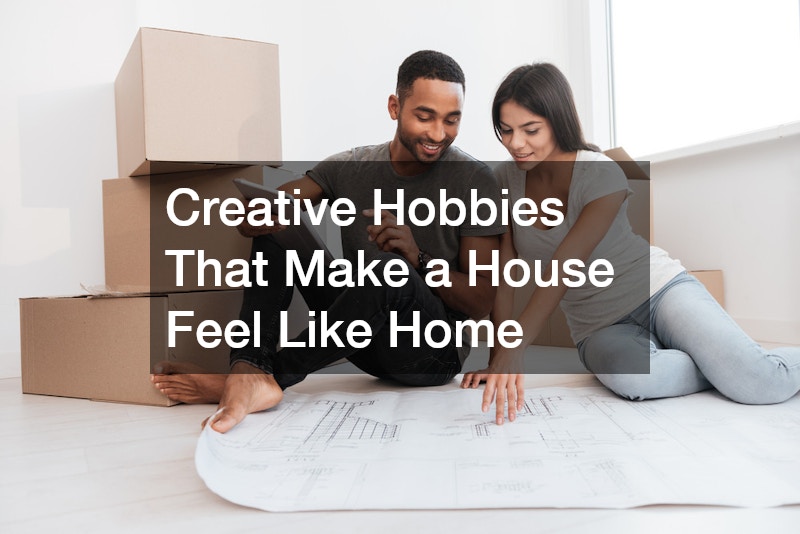 Creative Hobbies That Make a House Feel Like Home
