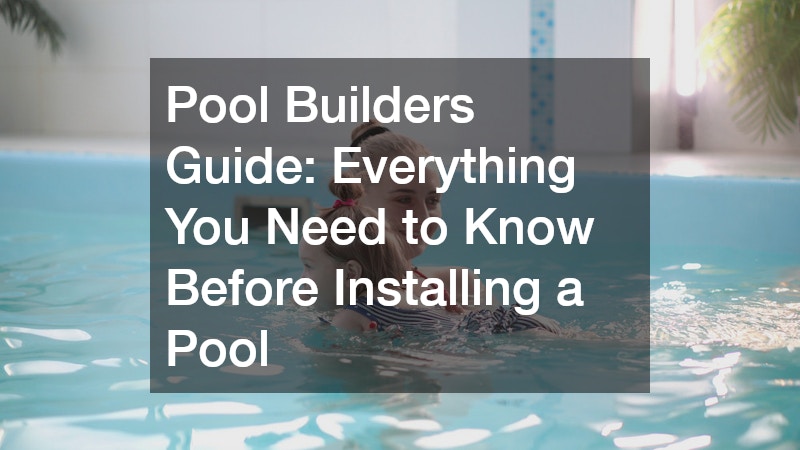 Pool Builders Guide: Everything You Need to Know Before Installing a Pool