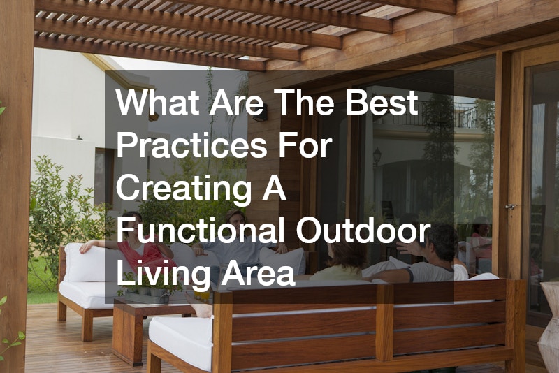 What Are The Best Practices For Creating A Functional Outdoor Living Area