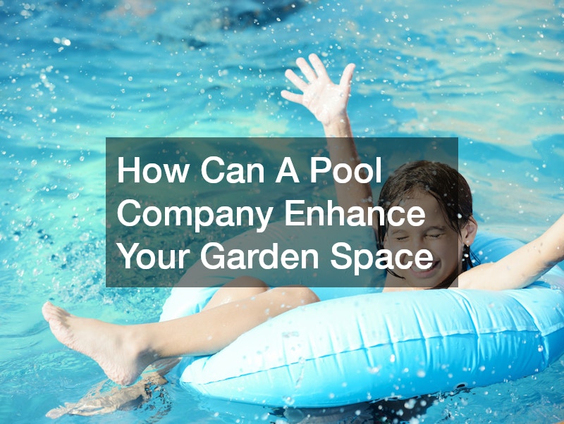 How Can A Pool Company Enhance Your Garden Space
