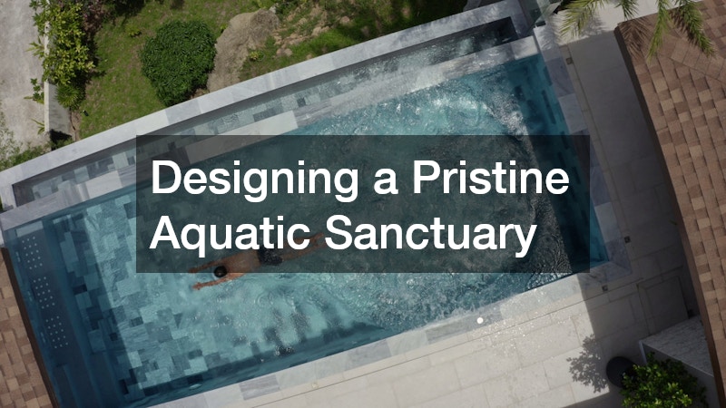 Designing a Pristine Aquatic Sanctuary
