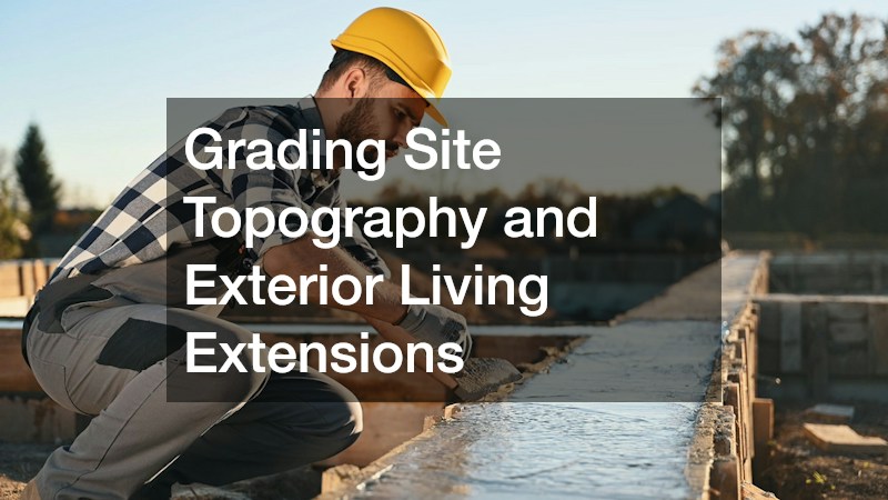 Grading Site Topography and Exterior Living Extensions