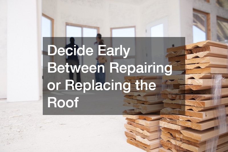 Decide Early Between Repairing or Replacing the Roof