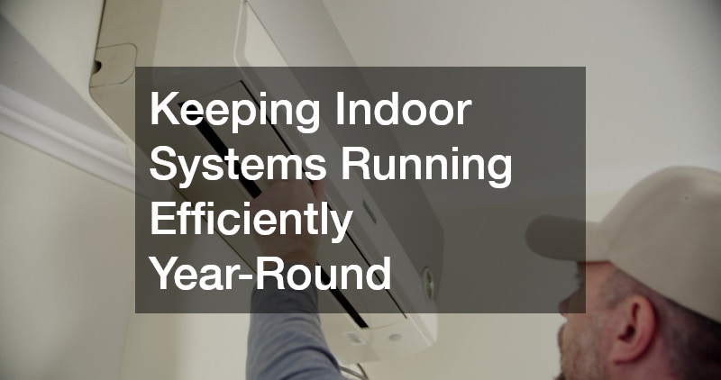 Keeping Indoor Systems Running Efficiently Year-Round