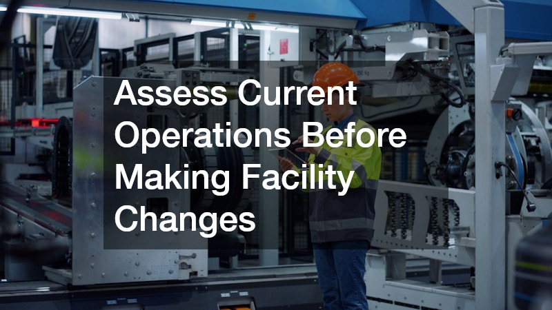 Assess Current Operations Before Making Facility Changes