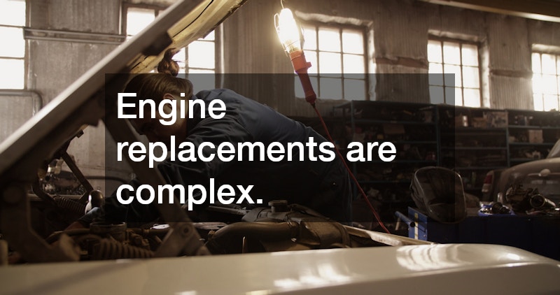 Engine replacements are complex.