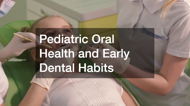 Pediatric Oral Health and Early Dental Habits