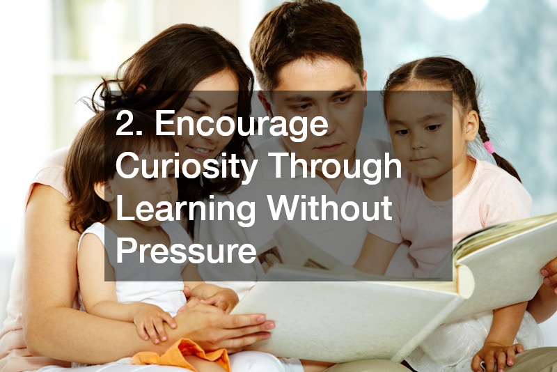 2. Encourage Curiosity Through Learning Without Pressure