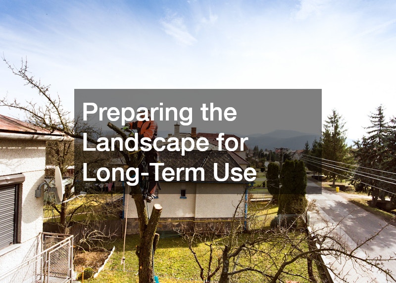 Preparing the Landscape for Long-Term Use