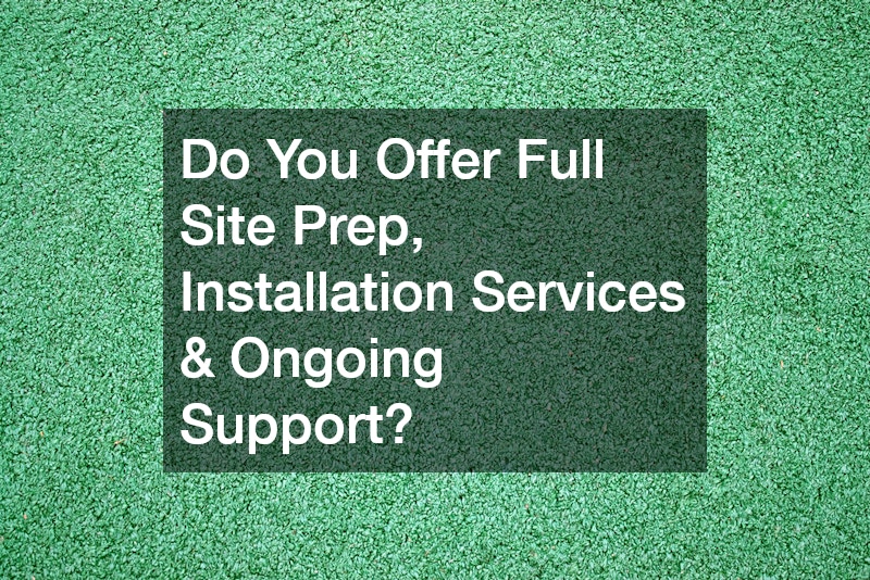 Do You Offer Full Site Prep, Installation Services & Ongoing Support?