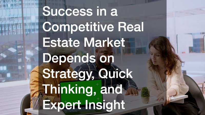 Success in a Competitive Real Estate Market Depends on Strategy, Quick Thinking, and Expert Insight