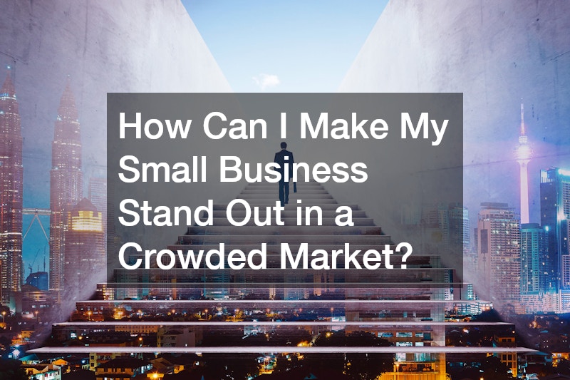 How Can I Make My Small Business Stand Out in a Crowded Market?