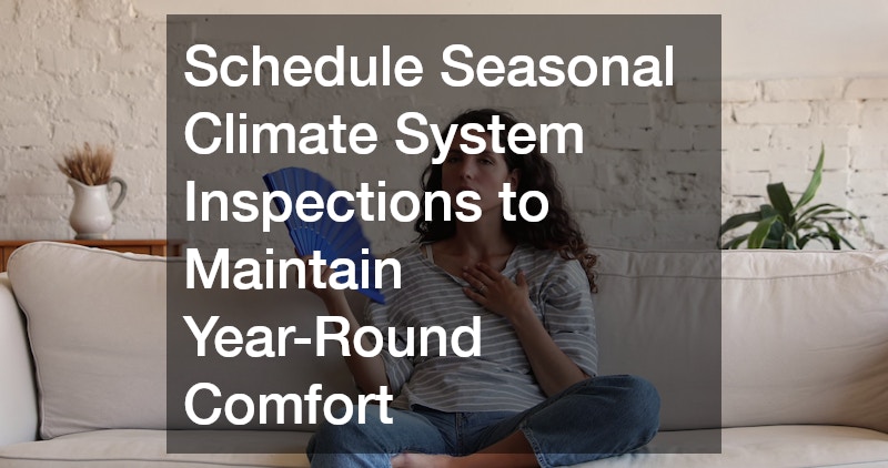 Schedule Seasonal Climate System Inspections to Maintain Year-Round Comfort