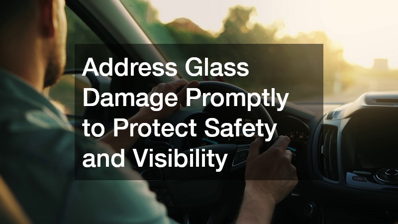 Address Glass Damage Promptly to Protect Safety and Visibility