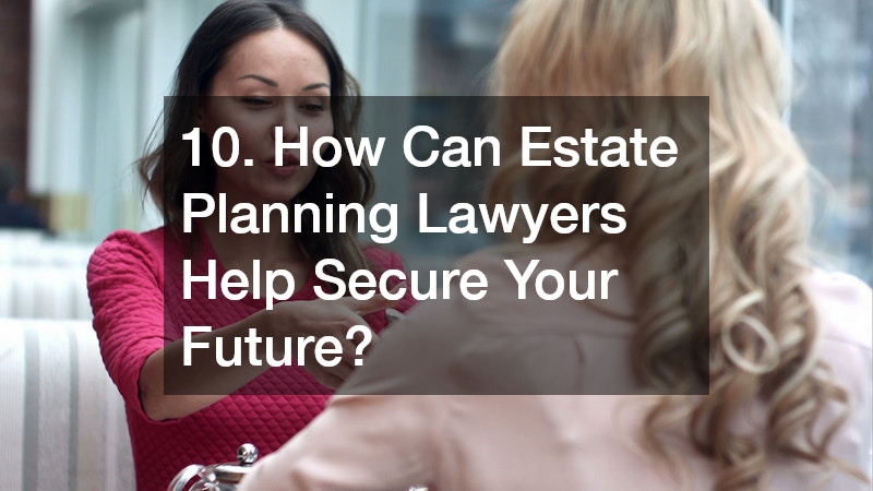 10. How Can Estate Planning Lawyers Help Secure Your Future?