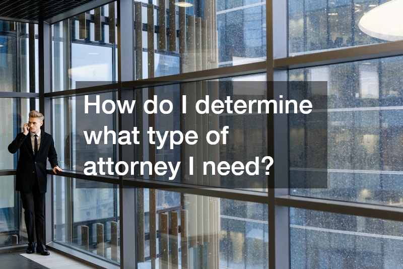 How do I determine what type of attorney I need?