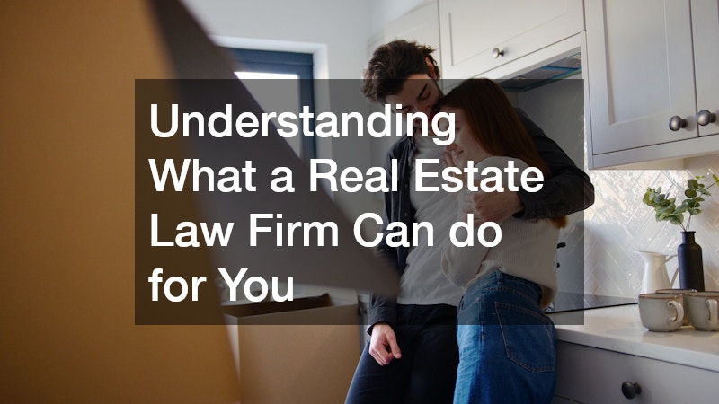 Understanding What a Real Estate Law Firm Can do for You
